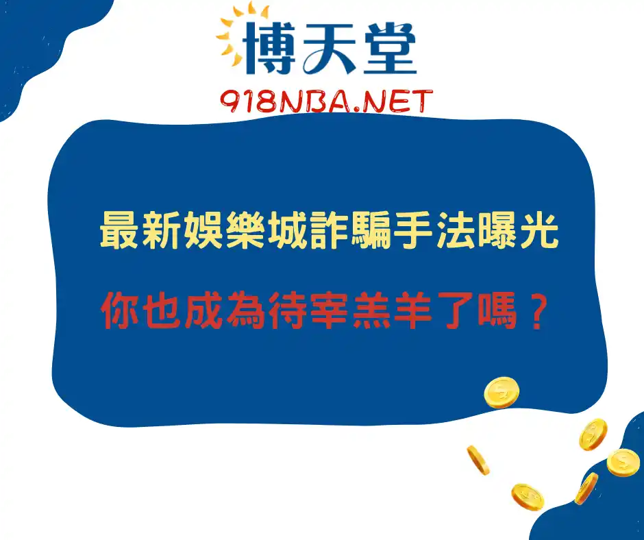 最新娛樂城詐騙手法完整說明！你也成為待宰羔羊了嗎？